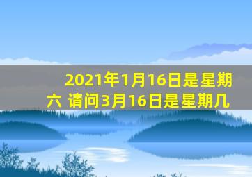 2021年1月16日是星期六 请问3月16日是星期几